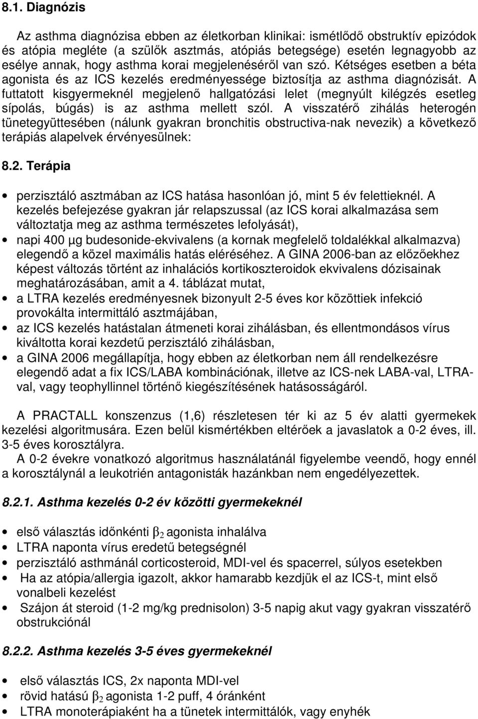 A futtatott kisgyermeknél megjelenő hallgatózási lelet (megnyúlt kilégzés esetleg sípolás, búgás) is az asthma mellett szól.