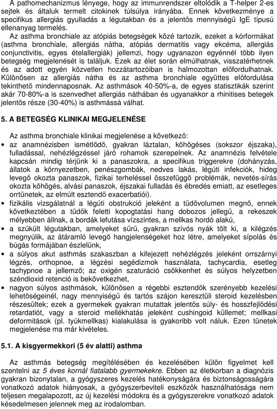 Az asthma bronchiale az atópiás betegségek közé tartozik, ezeket a kórformákat (asthma bronchiale, allergiás nátha, atópiás dermatitis vagy ekcéma, allergiás conjunctivitis, egyes ételallergiák)