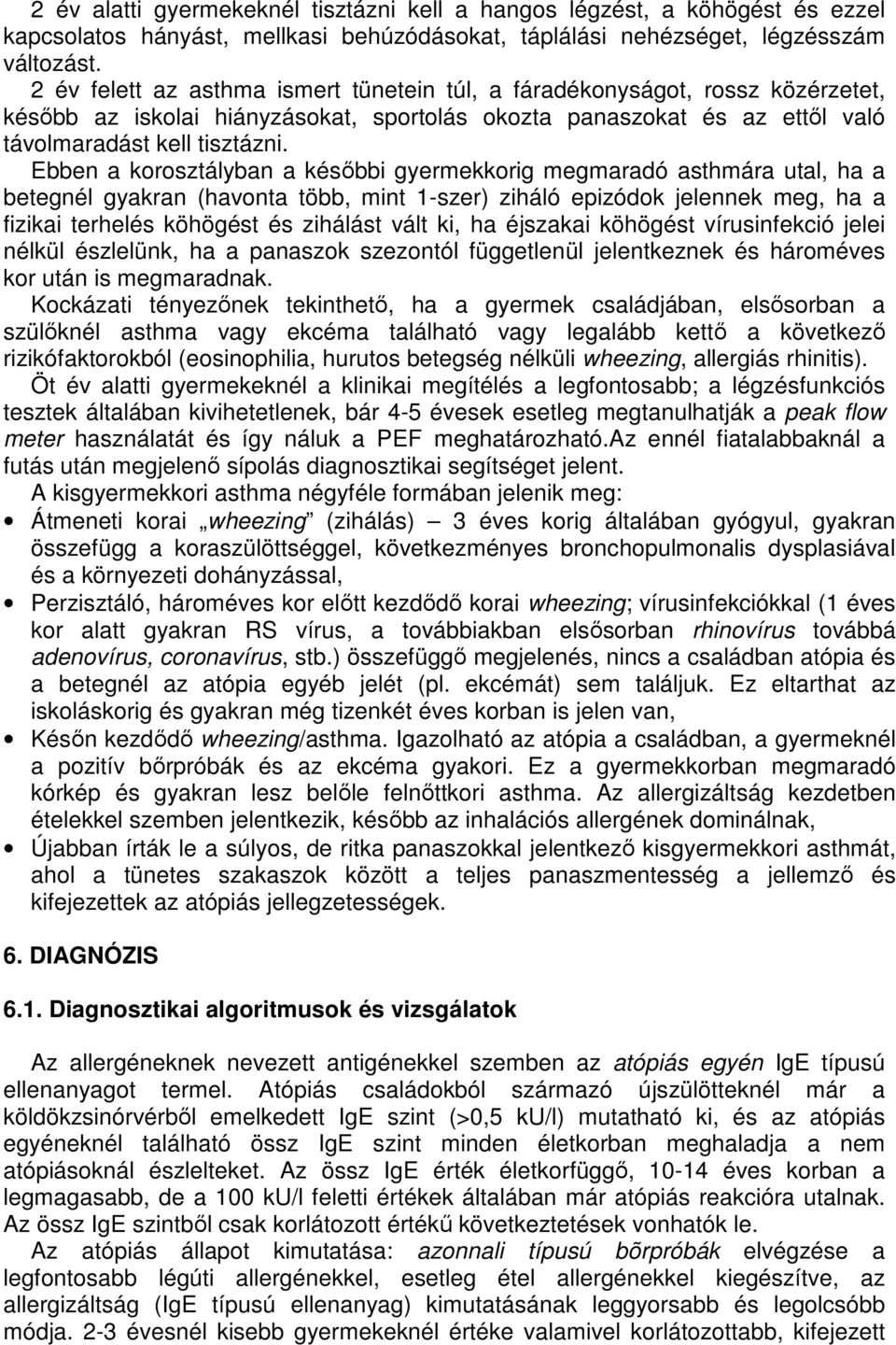 Ebben a korosztályban a későbbi gyermekkorig megmaradó asthmára utal, ha a betegnél gyakran (havonta több, mint 1-szer) ziháló epizódok jelennek meg, ha a fizikai terhelés köhögést és zihálást vált