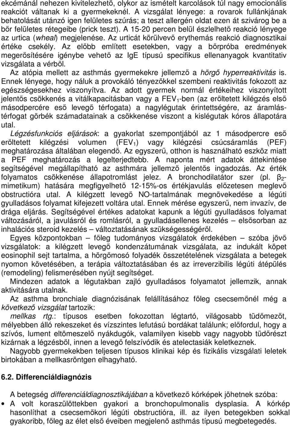 A 15-20 percen belül észlelhető reakció lényege az urtica (wheal) megjelenése. Az urticát körülvevő erythemás reakció diagnosztikai értéke csekély.