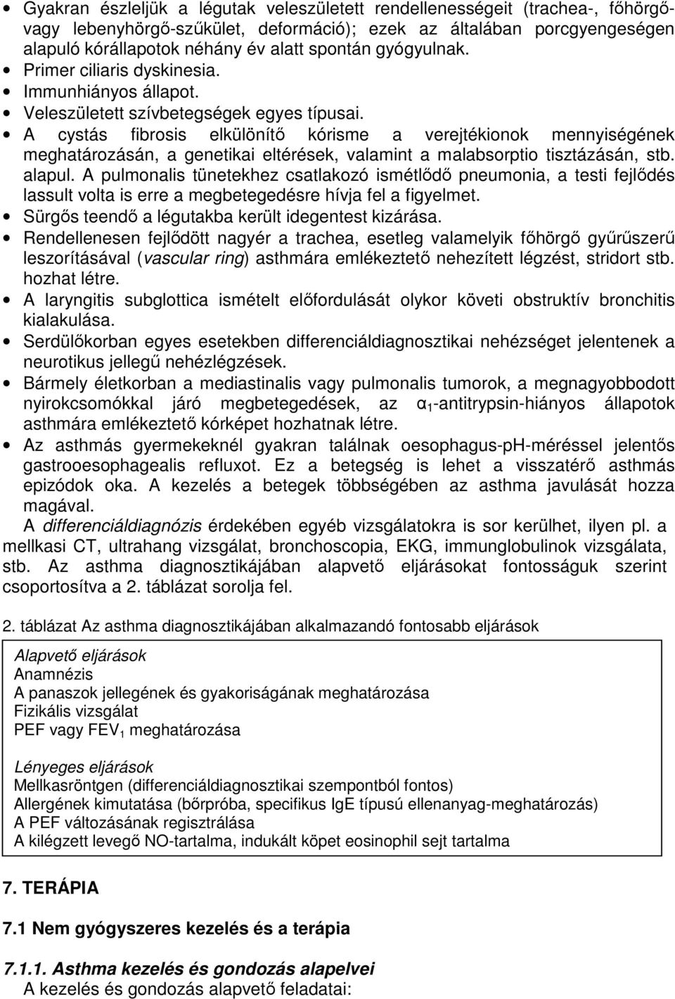 A cystás fibrosis elkülönítő kórisme a verejtékionok mennyiségének meghatározásán, a genetikai eltérések, valamint a malabsorptio tisztázásán, stb. alapul.