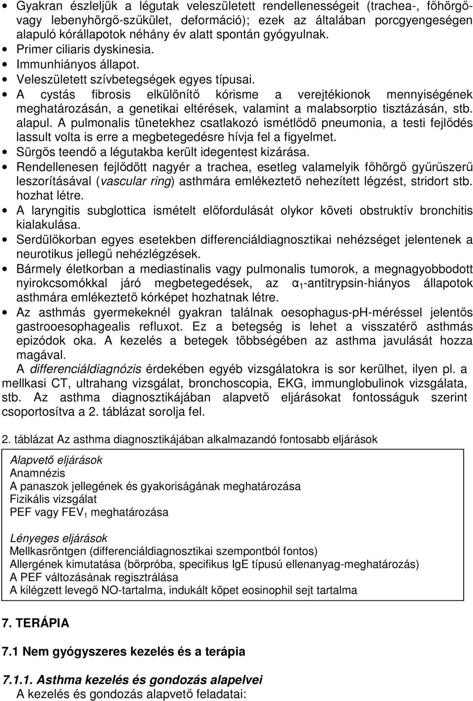 A cystás fibrosis elkülönítő kórisme a verejtékionok mennyiségének meghatározásán, a genetikai eltérések, valamint a malabsorptio tisztázásán, stb. alapul.