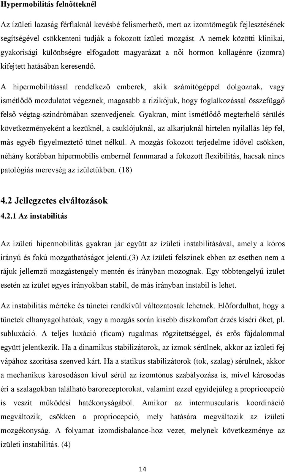 A hipermobilitással rendelkező emberek, akik számítógéppel dolgoznak, vagy ismétlődő mozdulatot végeznek, magasabb a rizikójuk, hogy foglalkozással összefüggő felső végtag-szindrómában szenvedjenek.