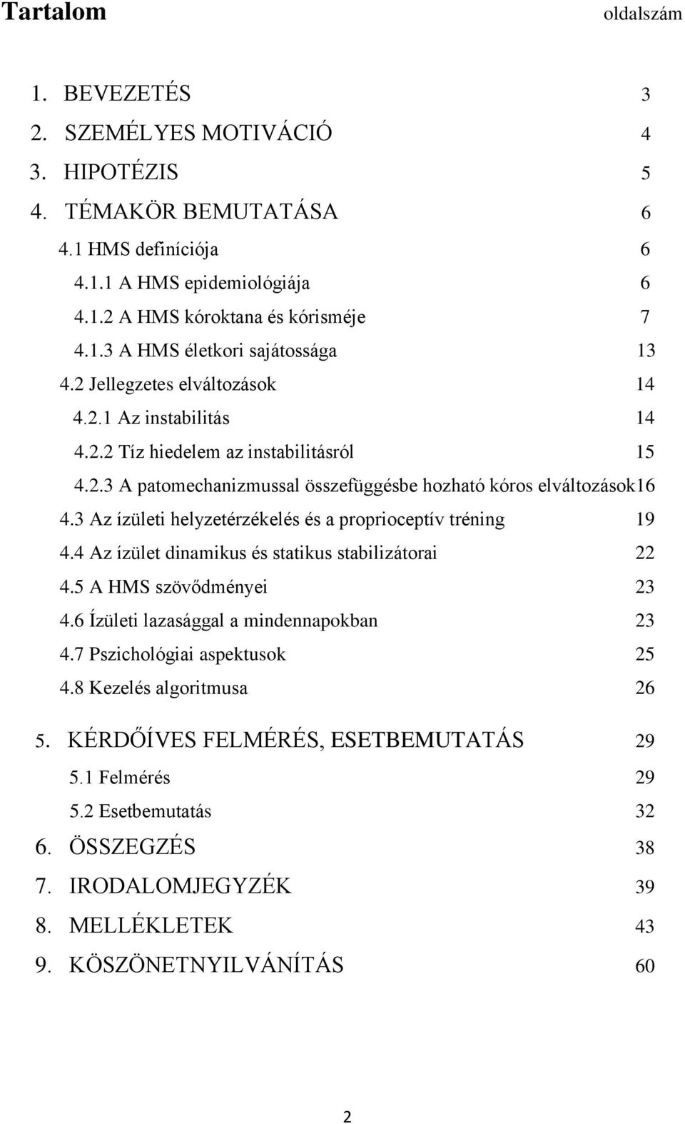 3 Az ízületi helyzetérzékelés és a proprioceptív tréning 19 4.4 Az ízület dinamikus és statikus stabilizátorai 22 4.5 A HMS szövődményei 23 4.6 Ízületi lazasággal a mindennapokban 23 4.