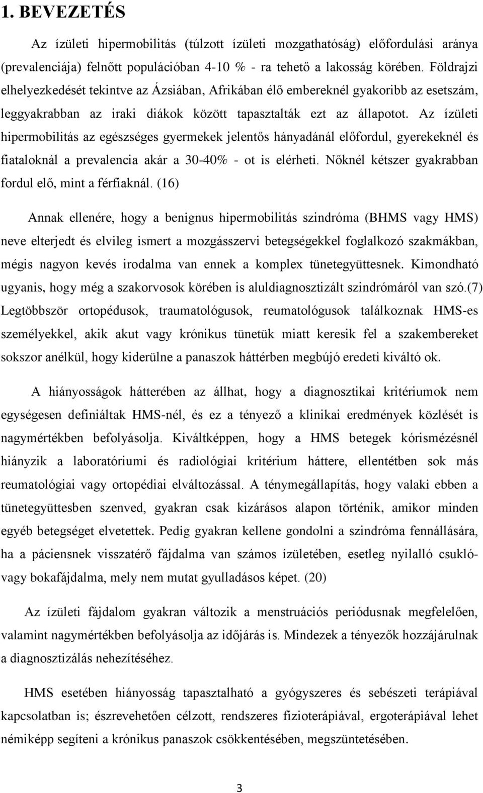 Az ízületi hipermobilitás az egészséges gyermekek jelentős hányadánál előfordul, gyerekeknél és fiataloknál a prevalencia akár a 30-40% - ot is elérheti.