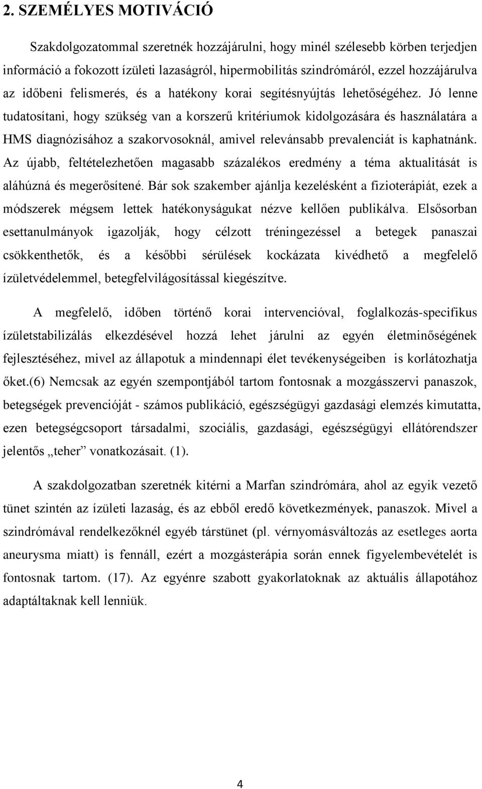 Jó lenne tudatosítani, hogy szükség van a korszerű kritériumok kidolgozására és használatára a HMS diagnózisához a szakorvosoknál, amivel relevánsabb prevalenciát is kaphatnánk.