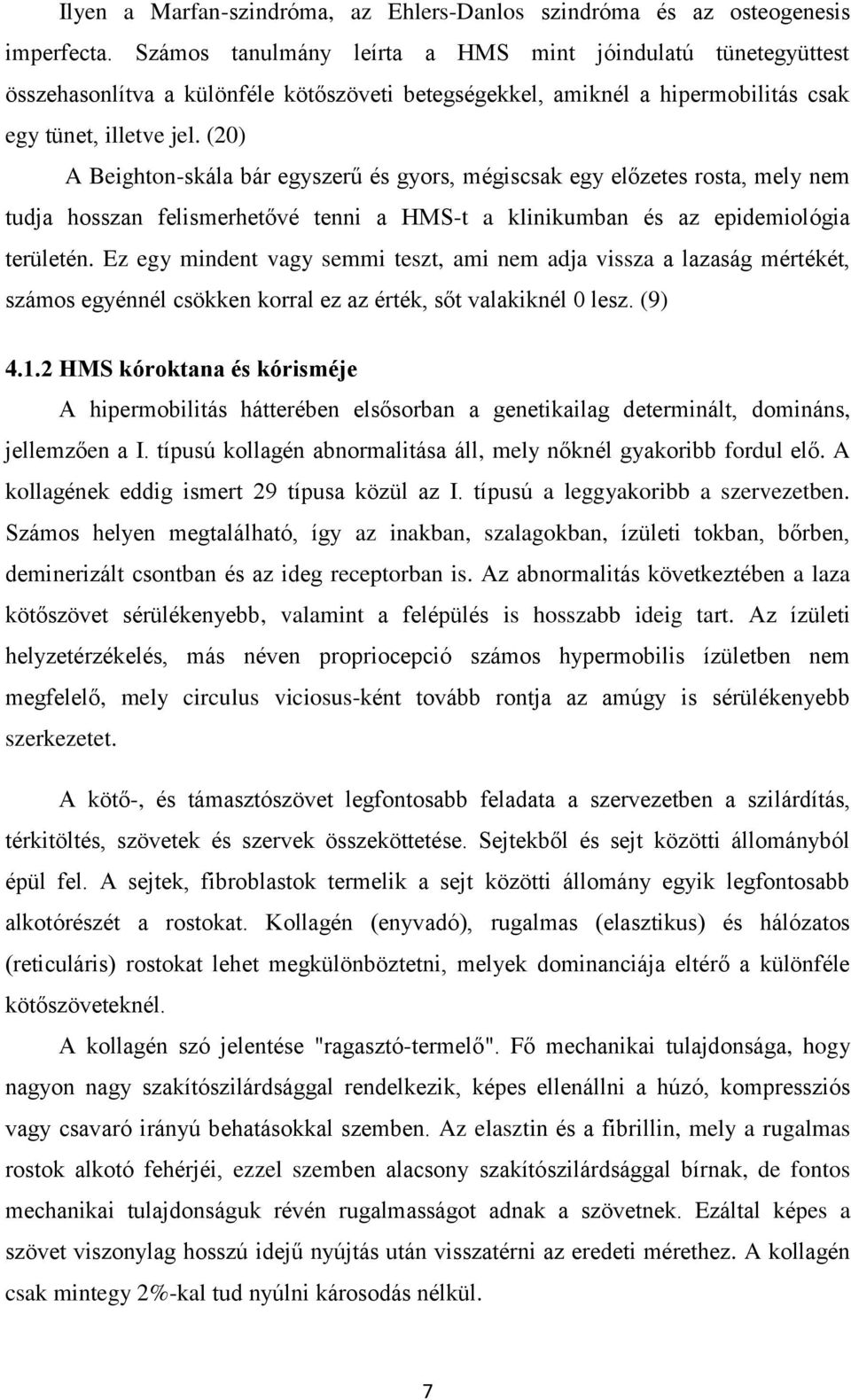 (20) A Beighton-skála bár egyszerű és gyors, mégiscsak egy előzetes rosta, mely nem tudja hosszan felismerhetővé tenni a HMS-t a klinikumban és az epidemiológia területén.