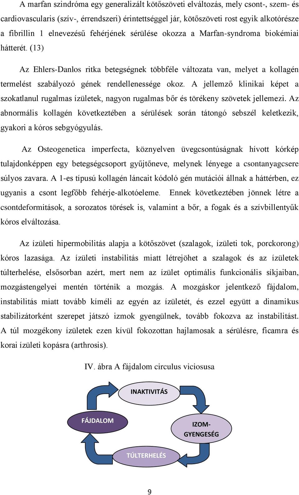 A jellemző klinikai képet a szokatlanul rugalmas ízületek, nagyon rugalmas bőr és törékeny szövetek jellemezi.