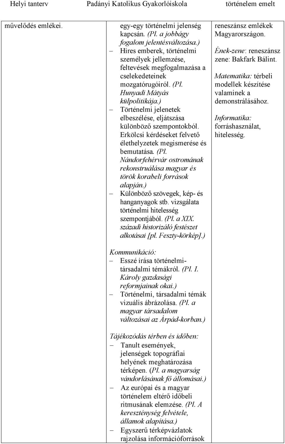 ) Történelmi jelenetek elbeszélése, eljátszása különböző szempontokból. Erkölcsi kérdéseket felvető élethelyzetek megismerése és bemutatása. (Pl.