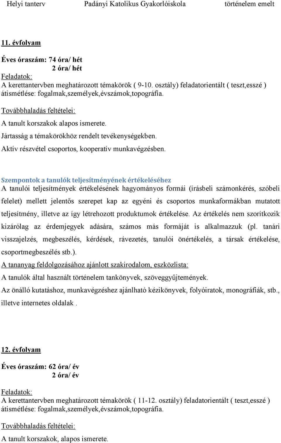 Jártasság a témakörökhöz rendelt tevékenységekben. Aktív részvétel csoportos, kooperatív munkavégzésben.