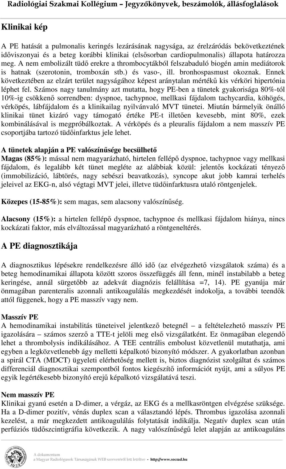 Ennek következtében az elzárt terület nagyságához képest aránytalan mértékű kis vérköri hipertónia léphet fel.
