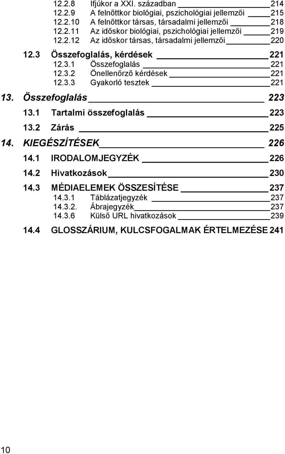 Összefoglalás 223 13.1 Tartalmi összefoglalás 223 13.2 Zárás 225 14. KIEGÉSZÍTÉSEK 226 14.1 IRODALOMJEGYZÉK 226 14.2 Hivatkozások 230 14.3 MÉDIAELEMEK ÖSSZESÍTÉSE 237 14.