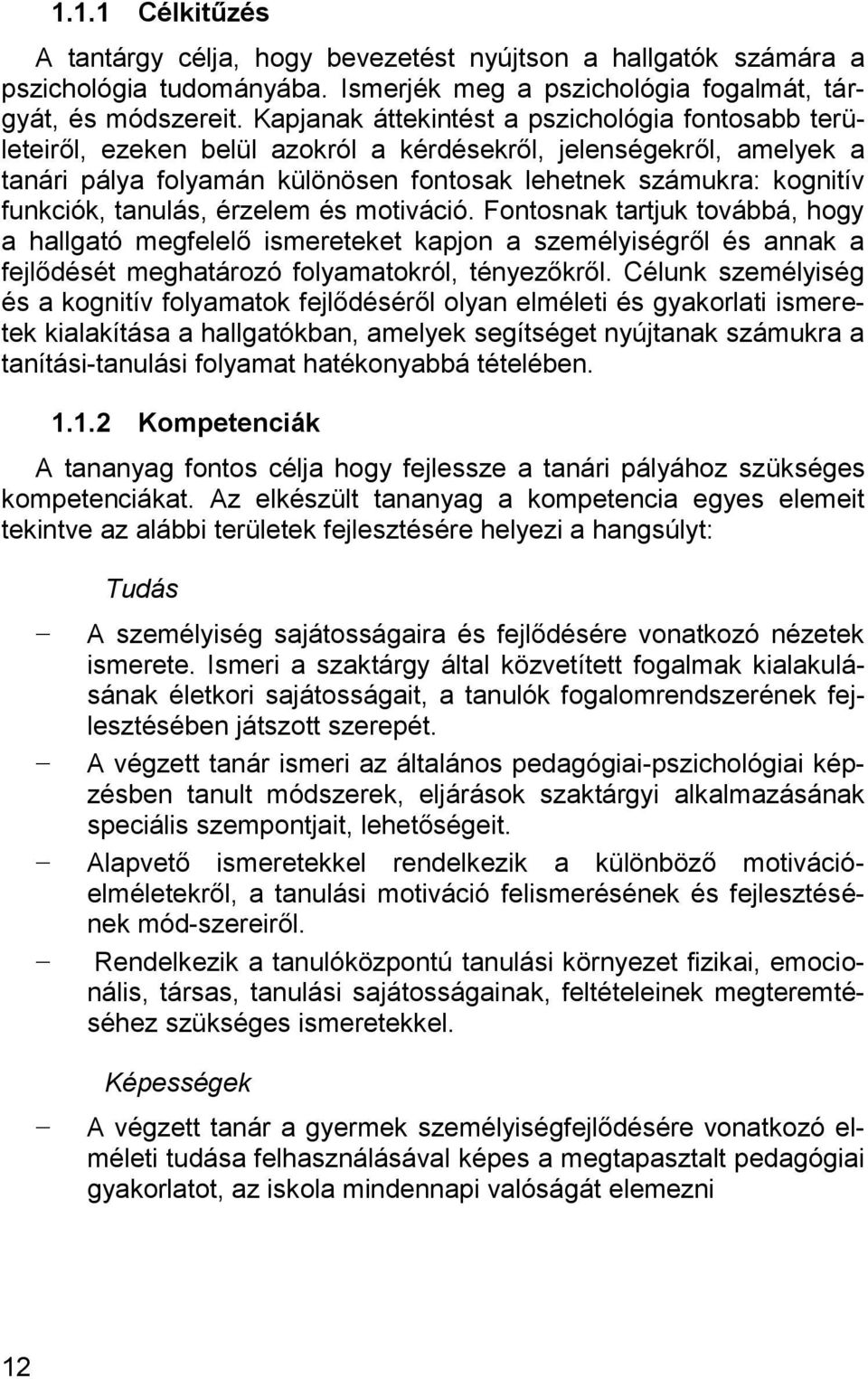 tanulás, érzelem és motiváció. Fontosnak tartjuk továbbá, hogy a hallgató megfelelő ismereteket kapjon a személyiségről és annak a fejlődését meghatározó folyamatokról, tényezőkről.