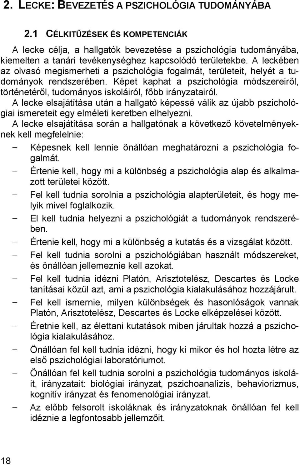 A leckében az olvasó megismerheti a pszichológia fogalmát, területeit, helyét a tudományok rendszerében.