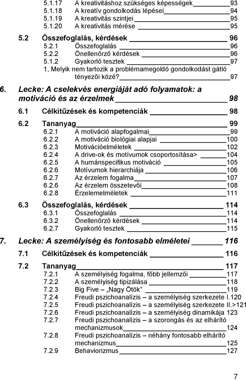 Lecke: A cselekvés energiáját adó folyamatok: a motiváció és az érzelmek 98 6.1 Célkitűzések és kompetenciák 98 6.2 Tananyag 99 6.2.1 A motiváció alapfogalmai 99 6.2.2 A motiváció biológiai alapjai 100 6.