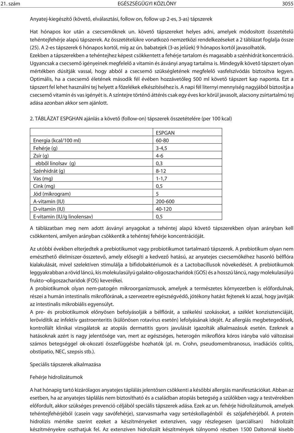 A 2-es tápszerek 6 hónapos kortól, míg az ún. babatejek (3-as jelûek) 9 hónapos kortól javasolhatók.