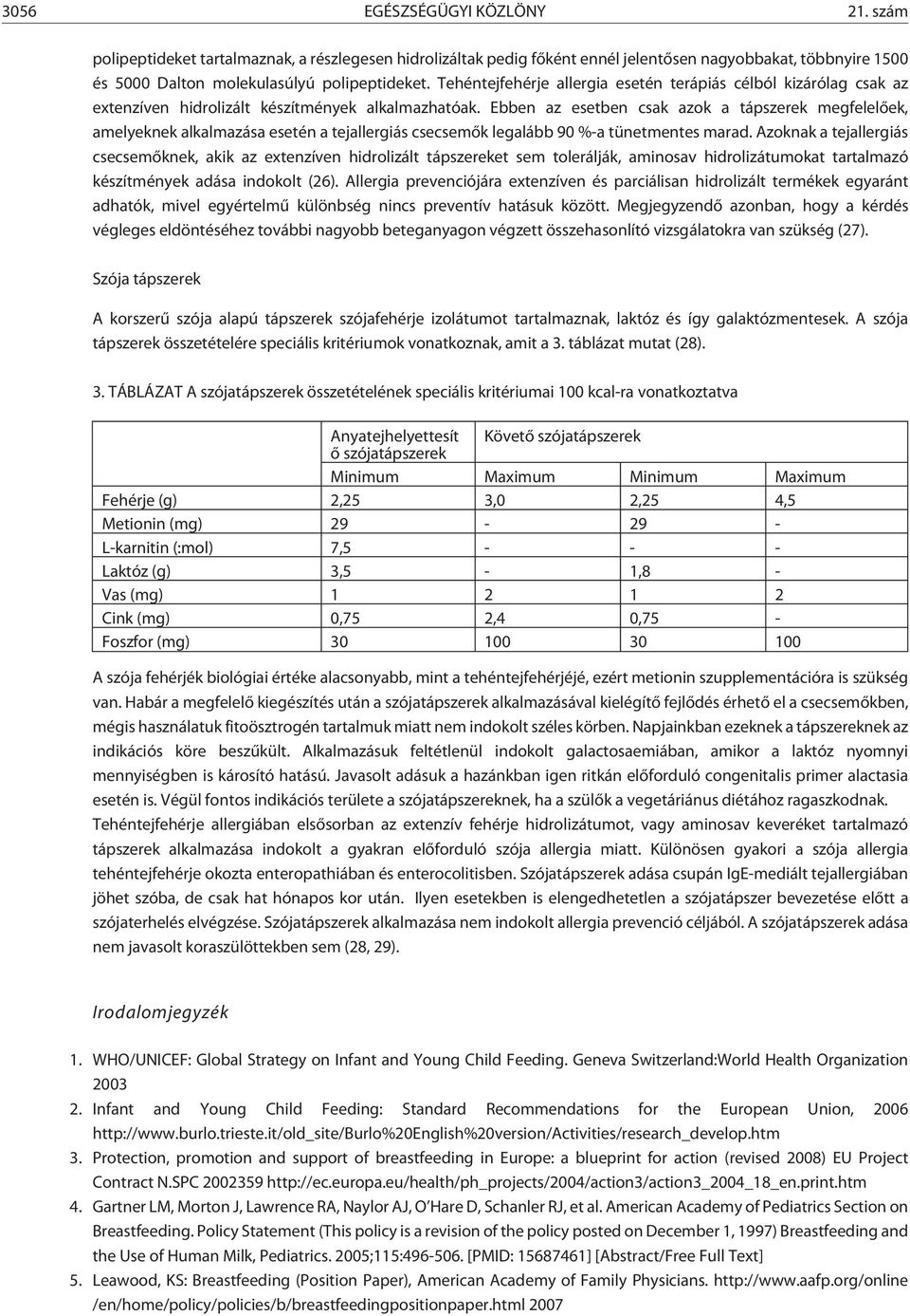 Ebben az esetben csak azok a tápszerek megfelelõek, amelyeknek alkalmazása esetén a tejallergiás csecsemõk legalább 90 %-a tünetmentes marad.