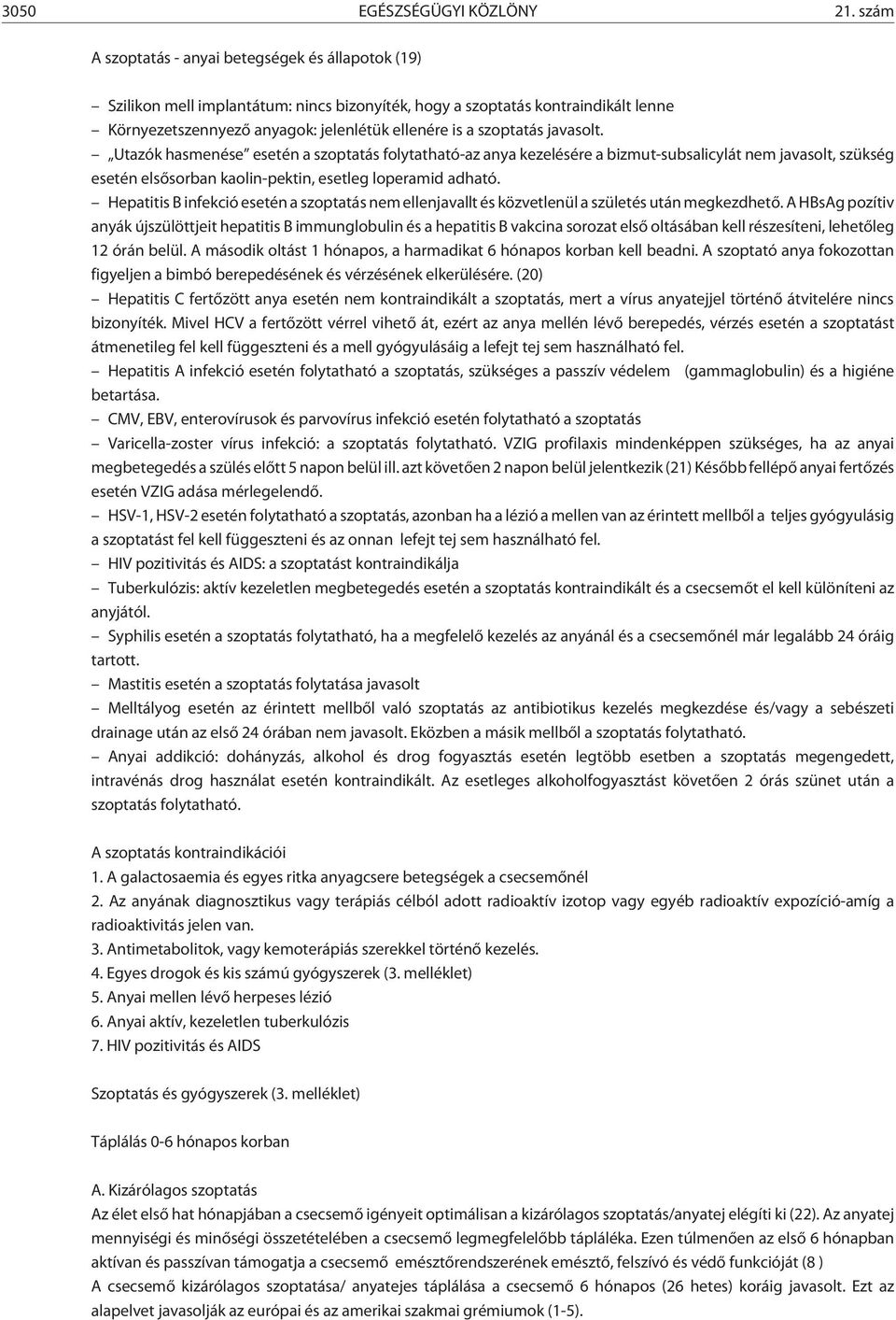 javasolt. Utazók hasmenése esetén a szoptatás folytatható-az anya kezelésére a bizmut-subsalicylát nem javasolt, szükség esetén elsõsorban kaolin-pektin, esetleg loperamid adható.