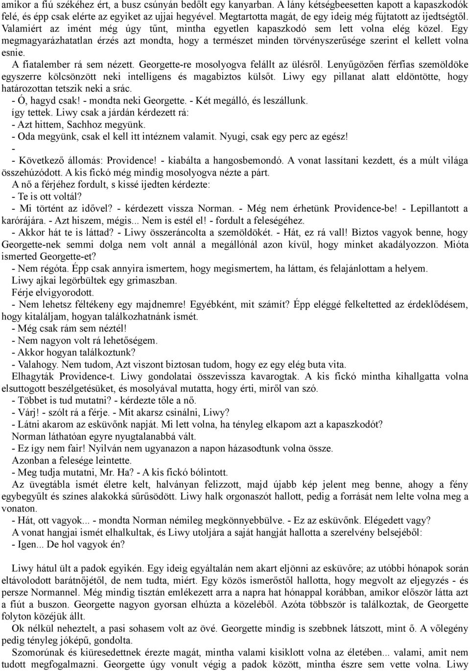 Egy megmagyarázhatatlan érzés azt mondta, hogy a természet minden törvényszerűsége szerint el kellett volna esnie. A fiatalember rá sem nézett. Georgette-re mosolyogva felállt az ülésről.