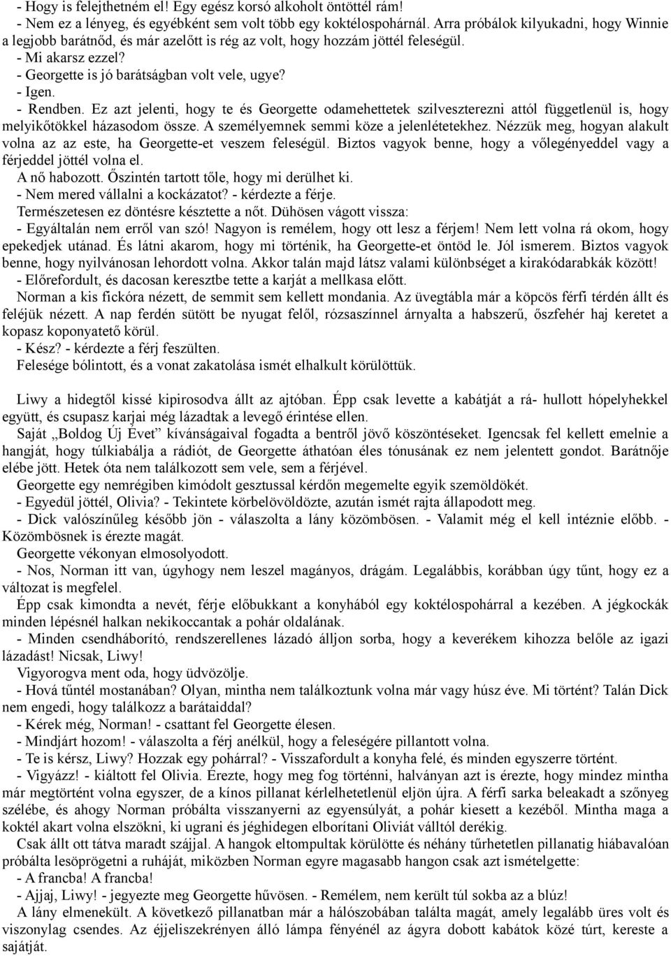 - Rendben. Ez azt jelenti, hogy te és Georgette odamehettetek szilveszterezni attól függetlenül is, hogy melyikőtökkel házasodom össze. A személyemnek semmi köze a jelenlétetekhez.