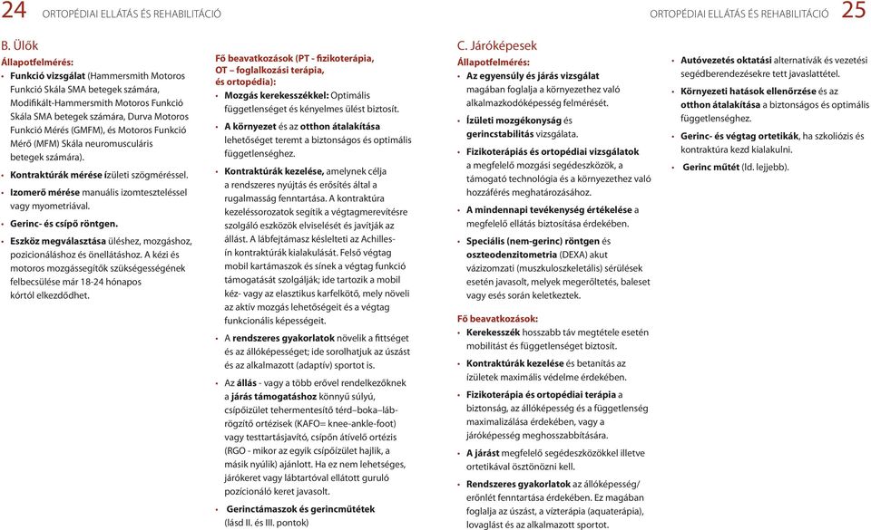 és Motoros Funkció Mérő (MFM) Skála neuromusculáris betegek számára). Kontraktúrák mérése ízületi szögméréssel. Izomerő mérése manuális izomteszteléssel vagy myometriával. Gerinc- és csípő röntgen.