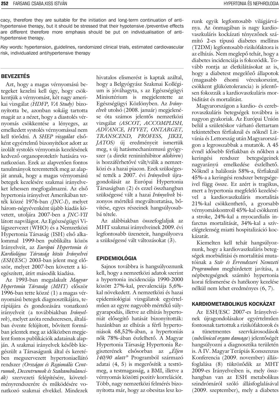 Key words: hypertension, guidelines, randomized clinical trials, estimated cardiovascular risk, individualized antihypertensive therapy BEVEZETÉS Azt, hogy a magas vérnyomású betegeket kezelni kell