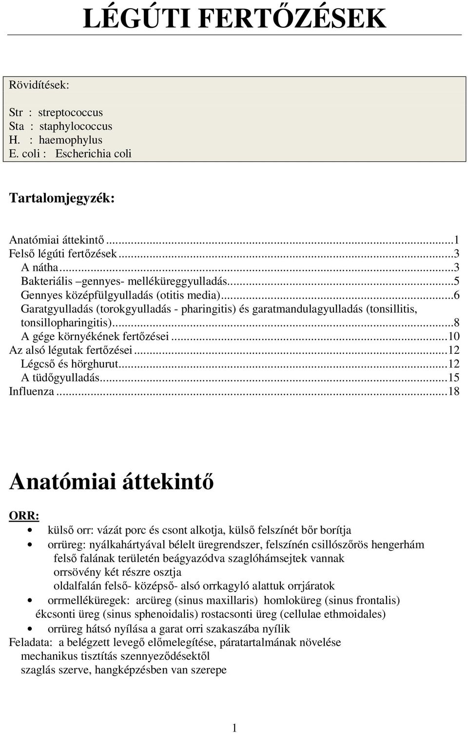 ..8 A gége környékének fertőzései...10 Az alsó légutak fertőzései...12 Légcső és hörghurut...12 A tüdőgyulladás...15 Influenza.