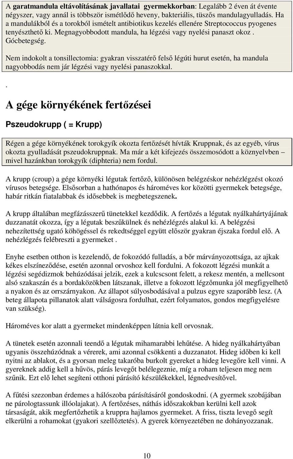 Nem indokolt a tonsillectomia: gyakran visszatérő felső légúti hurut esetén, ha mandula nagyobbodás nem jár légzési vagy nyelési panaszokkal.