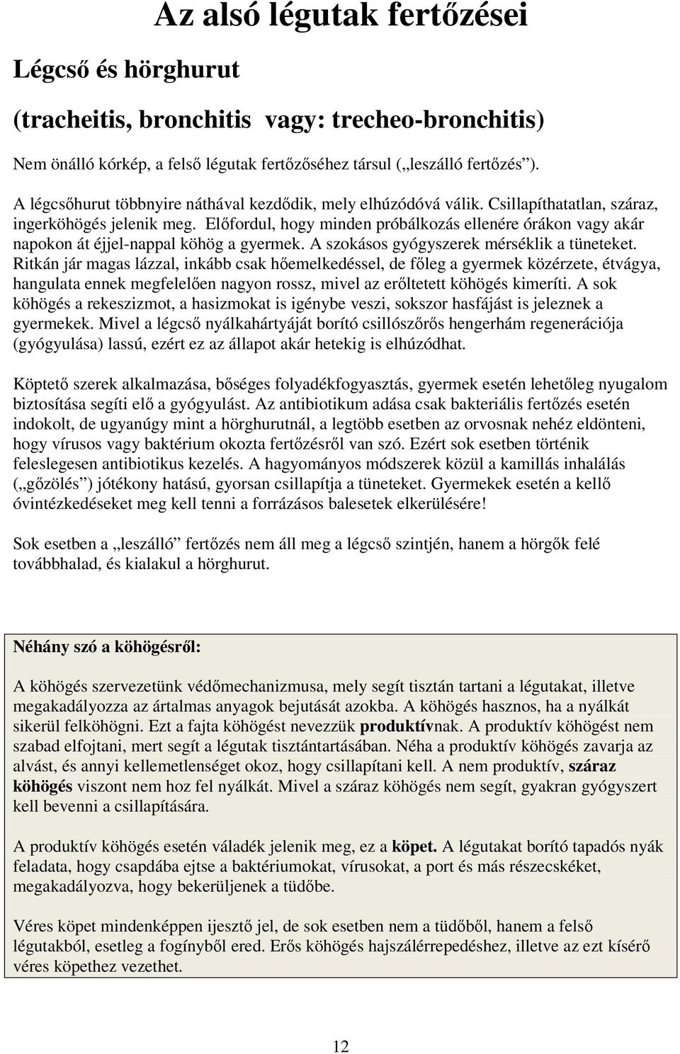 Előfordul, hogy minden próbálkozás ellenére órákon vagy akár napokon át éjjel-nappal köhög a gyermek. A szokásos gyógyszerek mérséklik a tüneteket.