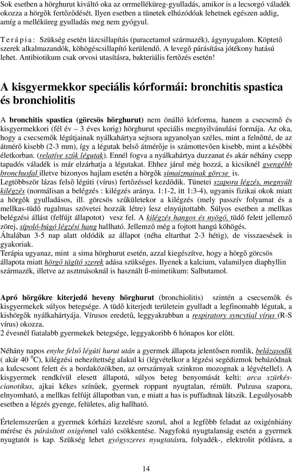 Köptető szerek alkalmazandók, köhögéscsillapító kerülendő. A levegő párásítása jótékony hatású lehet. Antibiotikum csak orvosi utasításra, bakteriális fertőzés esetén!