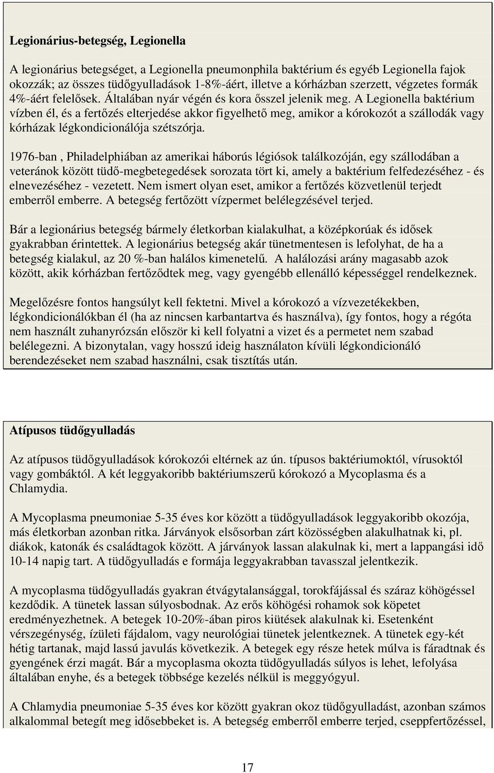 A Legionella baktérium vízben él, és a fertőzés elterjedése akkor figyelhető meg, amikor a kórokozót a szállodák vagy kórházak légkondicionálója szétszórja.