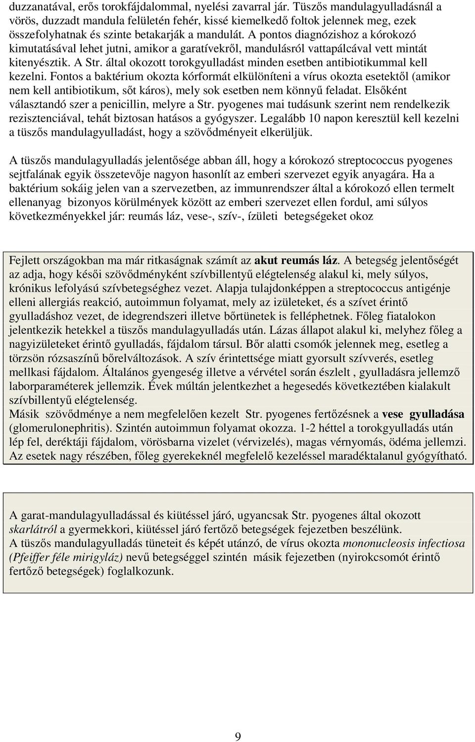 A pontos diagnózishoz a kórokozó kimutatásával lehet jutni, amikor a garatívekről, mandulásról vattapálcával vett mintát kitenyésztik. A Str.