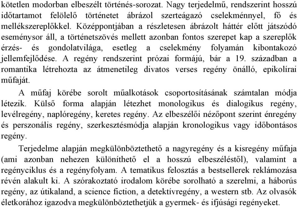 kibontakozó jellemfejlődése. A regény rendszerint prózai formájú, bár a 19. században a romantika létrehozta az átmenetileg divatos verses regény önálló, epikolírai műfaját.