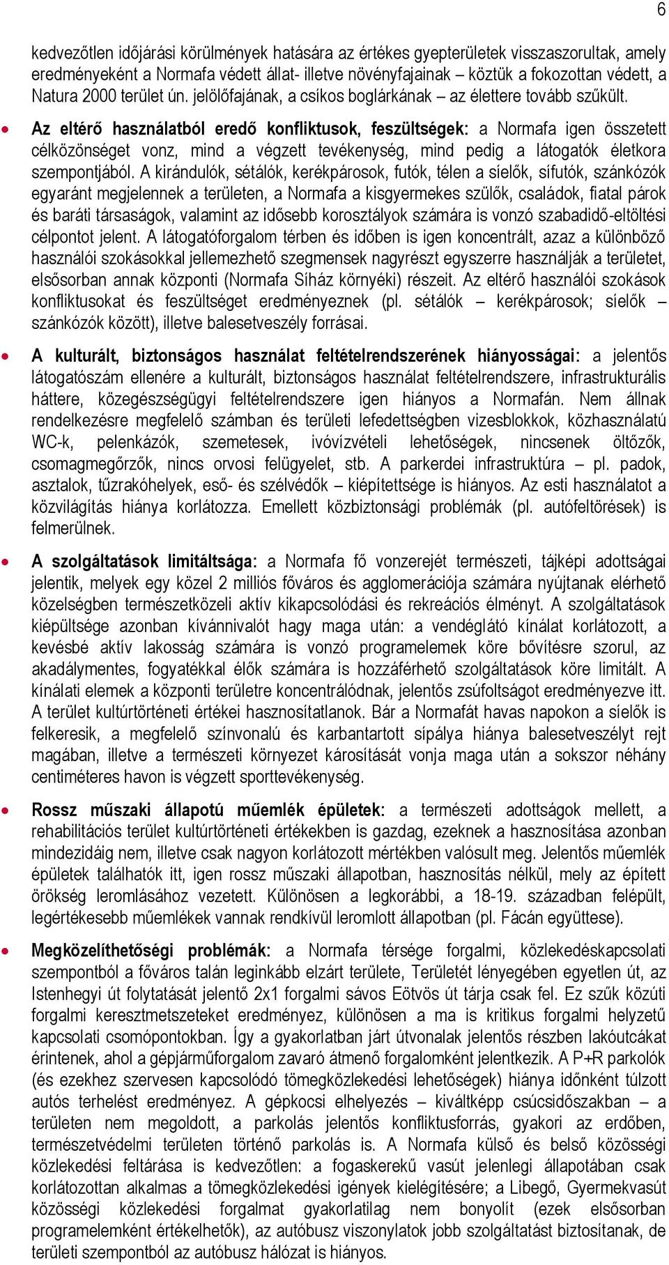 Az eltérő használatból eredő konfliktusok, feszültségek: a Normafa igen összetett célközönséget vonz, mind a végzett tevékenység, mind pedig a látogatók életkora szempontjából.
