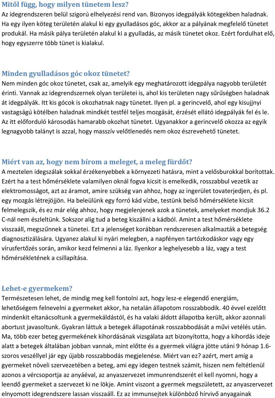 Ezért fordulhat elő, hogy egyszerre több tünet is kialakul. Minden gyulladásos góc okoz tünetet? Nem minden góc okoz tünetet, csak az, amelyik egy meghatározott idegpálya nagyobb területét érinti.