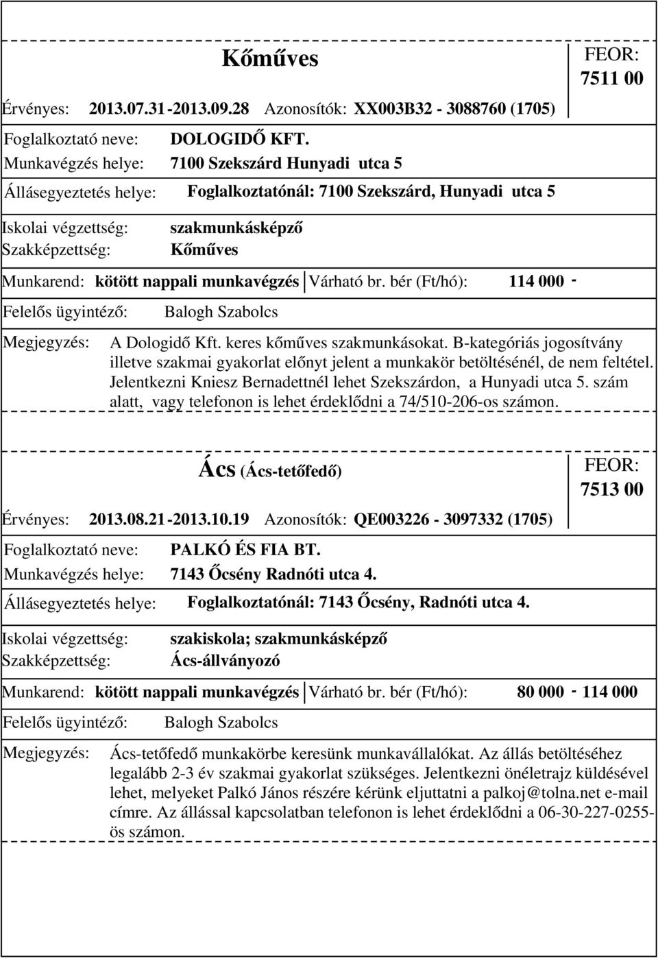 bér (Ft/hó): 114 000 - A Dologidő Kft. keres kőműves szakmunkásokat. B-kategóriás jogosítvány illetve szakmai gyakorlat előnyt jelent a munkakör betöltésénél, de nem feltétel.