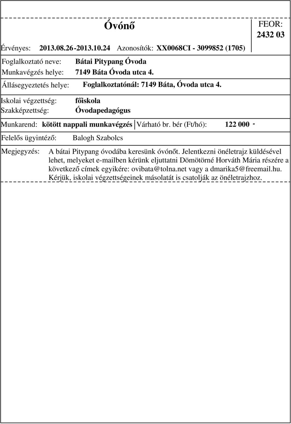 2432 03 főiskola Óvodapedagógus Munkarend: kötött nappali munkavégzés Várható br. bér (Ft/hó): 122 000 - A bátai Pitypang óvodába keresünk óvónőt.