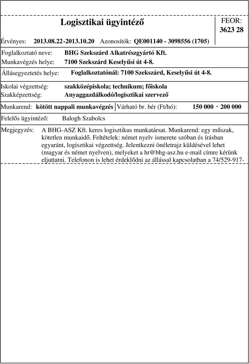 bér (Ft/hó): 150 000-200 000 szakközépiskola; technikum; főiskola Anyaggazdálkodó/logisztikai szervező A BHG-ASZ Kft. keres logisztikus munkatársat. Munkarend: egy műszak, kötetlen munkaidő.