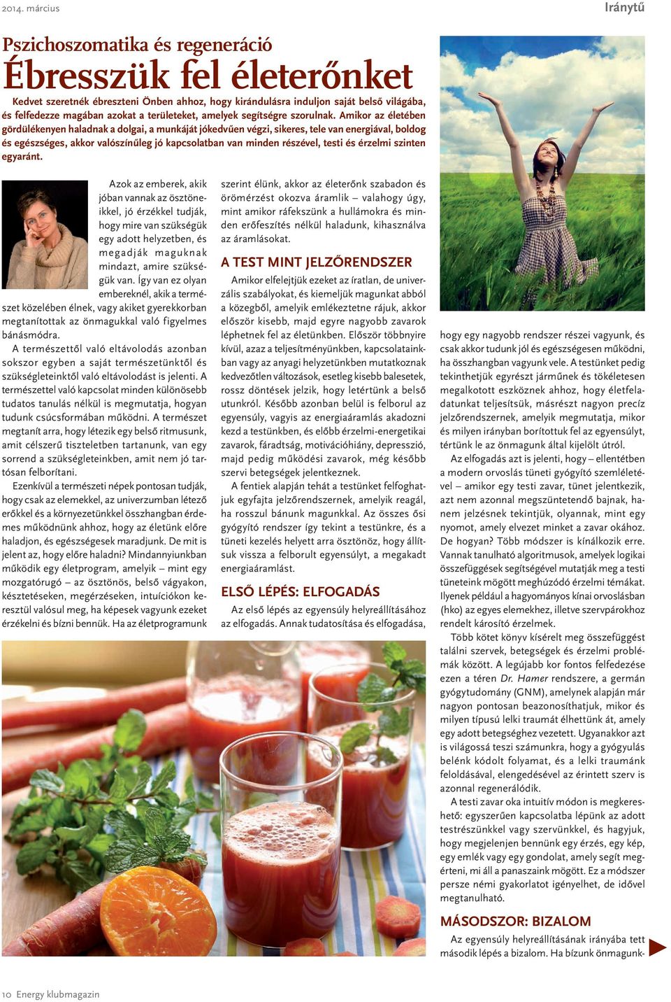 Amikor az életében gördülékenyen haladnak a dolgai, a munkáját jókedvűen végzi, sikeres, tele van energiával, boldog és egészséges, akkor valószínűleg jó kapcsolatban van minden részével, testi és