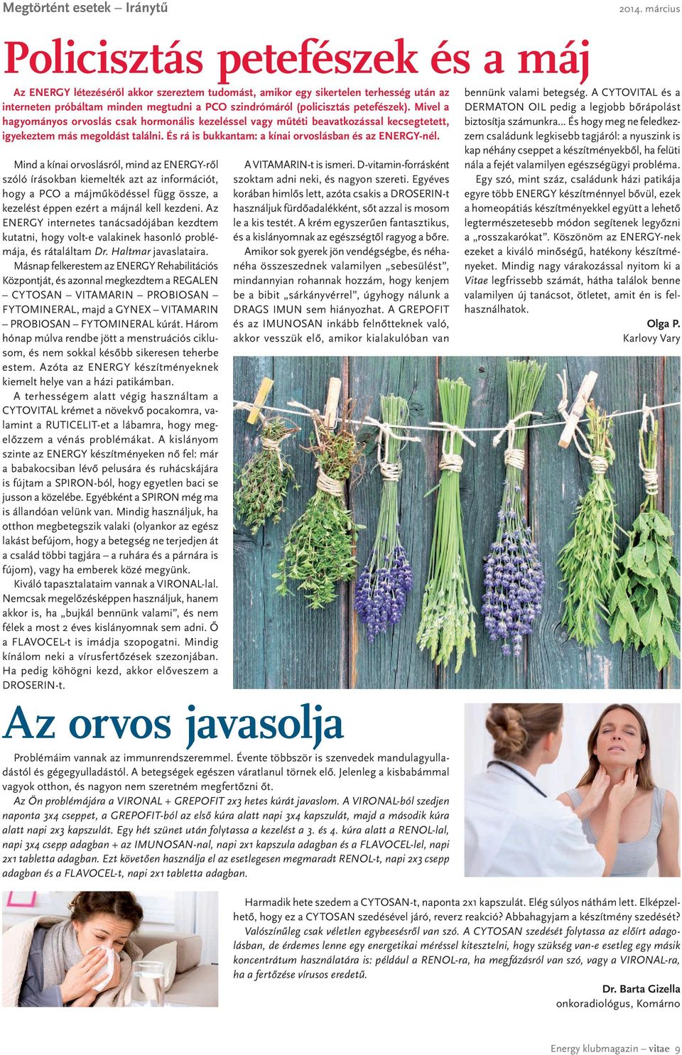 petefészek). Mivel a hagyományos orvoslás csak hormonális kezeléssel vagy műtéti beavatkozással kecsegtetett, igyekeztem más megoldást találni.
