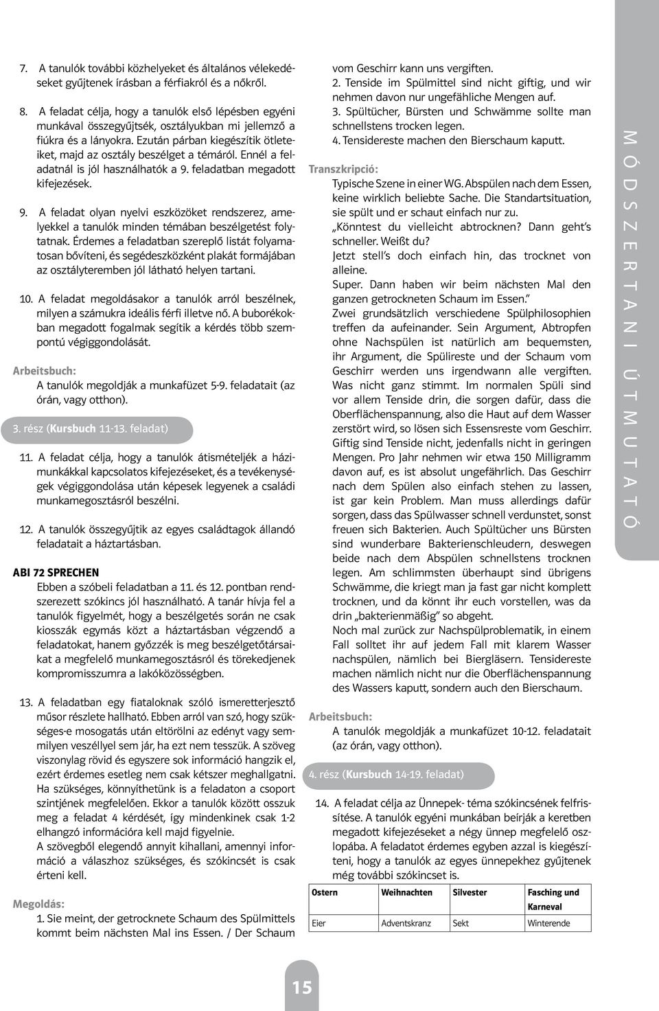 Ennél a feladatnál is jól használhatók a 9. feladatban megadott kifejezések. 9. A feladat olyan nyelvi eszközöket rendszerez, amelyekkel a tanulók minden témában beszélgetést folytatnak.