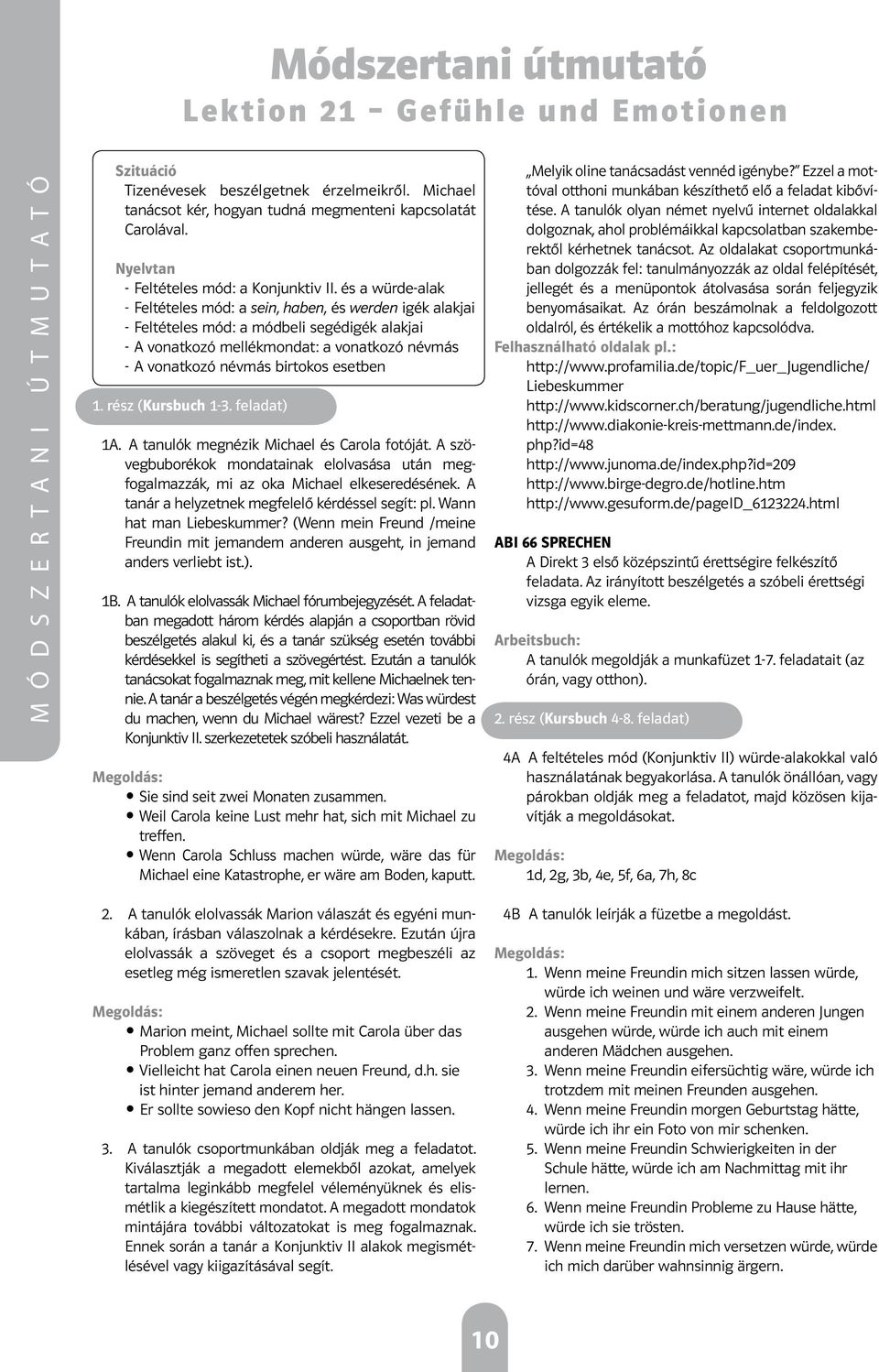 és a würde-alak - Feltételes mód: a sein, haben, és werden igék alakjai - Feltételes mód: a módbeli segédigék alakjai - A vonatkozó mellékmondat: a vonatkozó névmás - A vonatkozó névmás birtokos