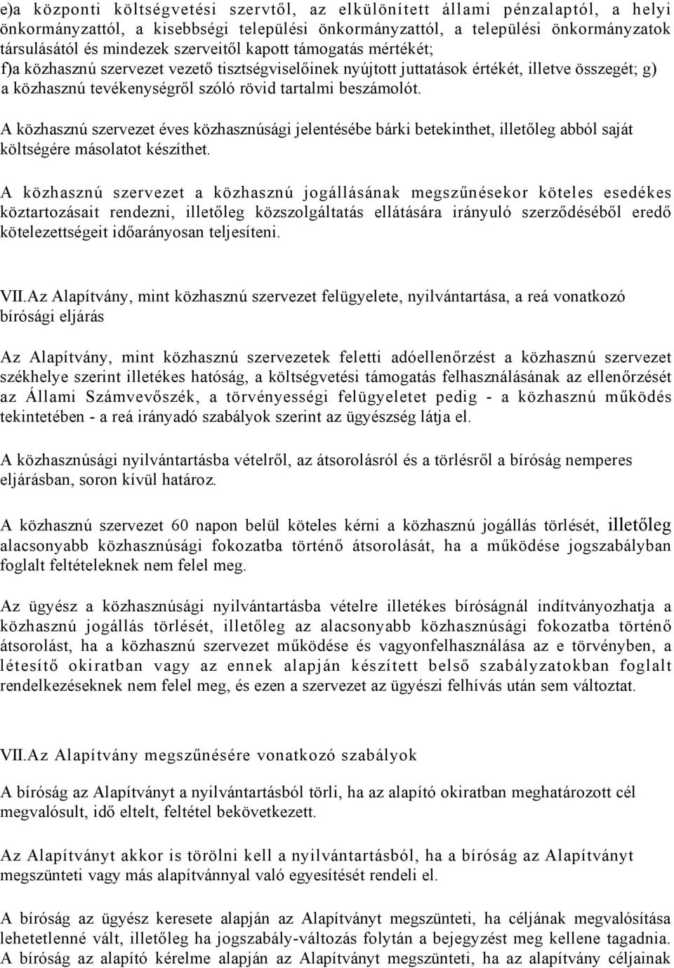 A közhasznú szervezet éves közhasznúsági jelentésébe bárki betekinthet, illetőleg abból saját költségére másolatot készíthet.