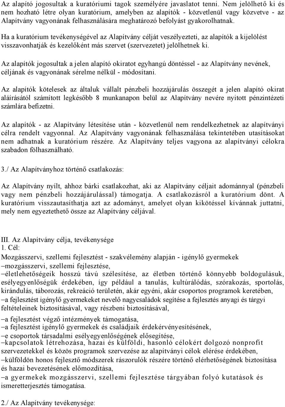 Ha a kuratórium tevékenységével az Alapítvány célját veszélyezteti, az alapítók a kijelölést visszavonhatják és kezelőként más szervet (szervezetet) jelölhetnek ki.