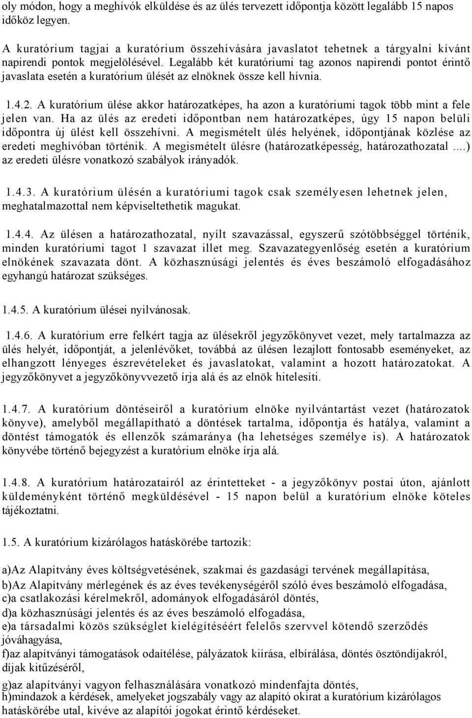 Legalább két kuratóriumi tag azonos napirendi pontot érintő javaslata esetén a kuratórium ülését az elnöknek össze kell hívnia. 1.4.2.