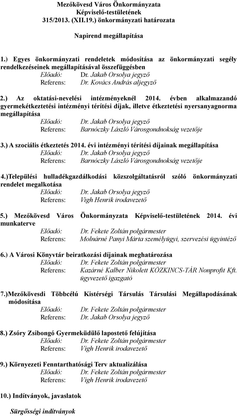 ) Az oktatási-nevelési intézményeknél 2014. évben alkalmazandó gyermekétkeztetési intézményi térítési díjak, illetve étkeztetési nyersanyagnorma megállapítása Előadó: Dr.