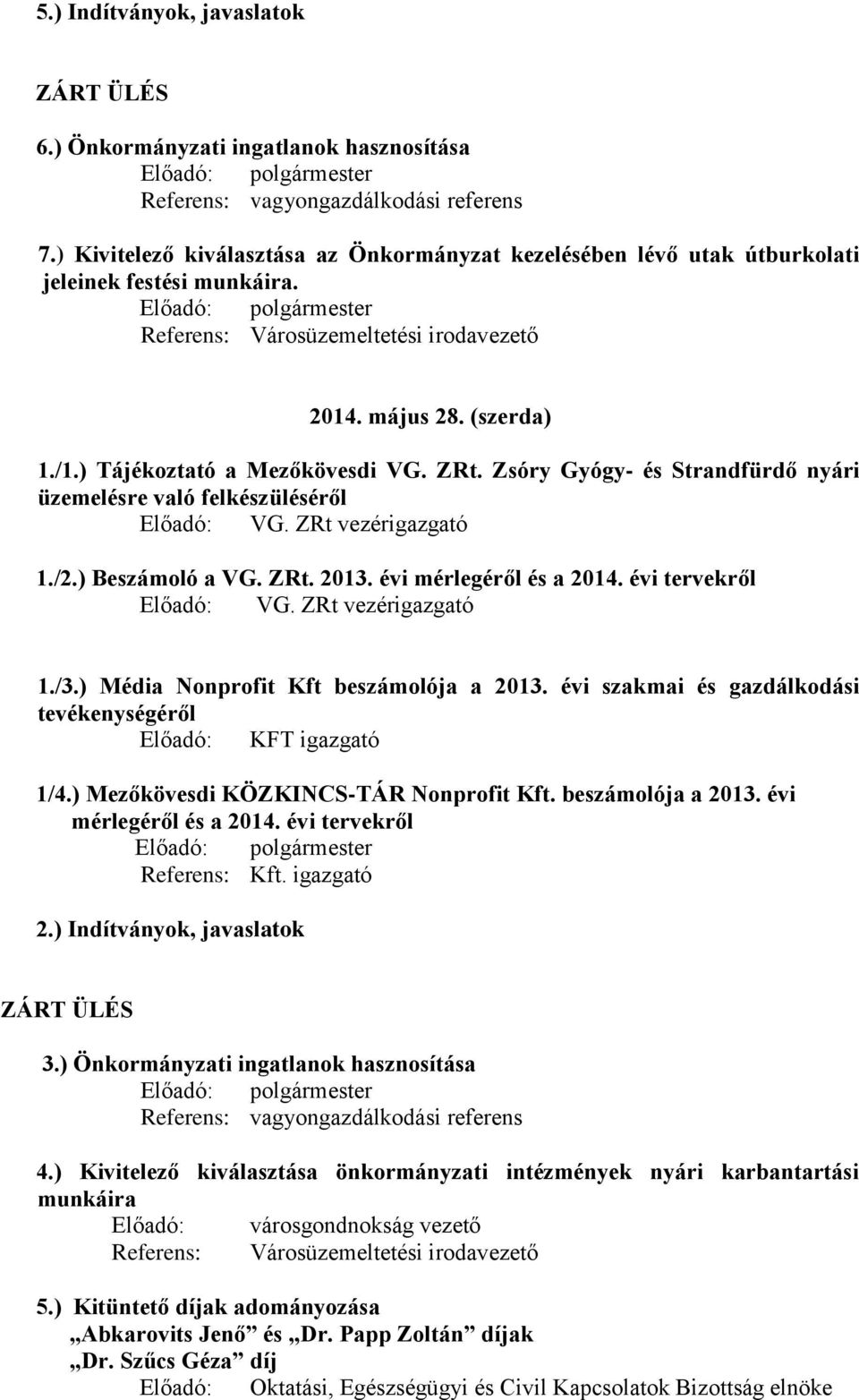 ) Tájékoztató a Mezőkövesdi VG. ZRt. Zsóry Gyógy- és Strandfürdő nyári üzemelésre való felkészüléséről Előadó: VG. ZRt vezérigazgató 1./2.) Beszámoló a VG. ZRt. 2013. évi mérlegéről és a 2014.