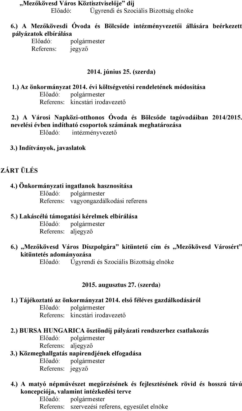évi költségvetési rendeletének módosítása Referens: kincstári irodavezető 2.) A Városi Napközi-otthonos Óvoda és Bölcsőde tagóvodáiban 2014/2015.