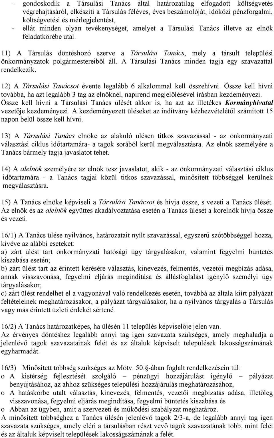 11) A Társulás döntéshozó szerve a Társulási Tanács, mely a társult települési önkormányzatok polgármestereiből áll. A Társulási Tanács minden tagja egy szavazattal rendelkezik.