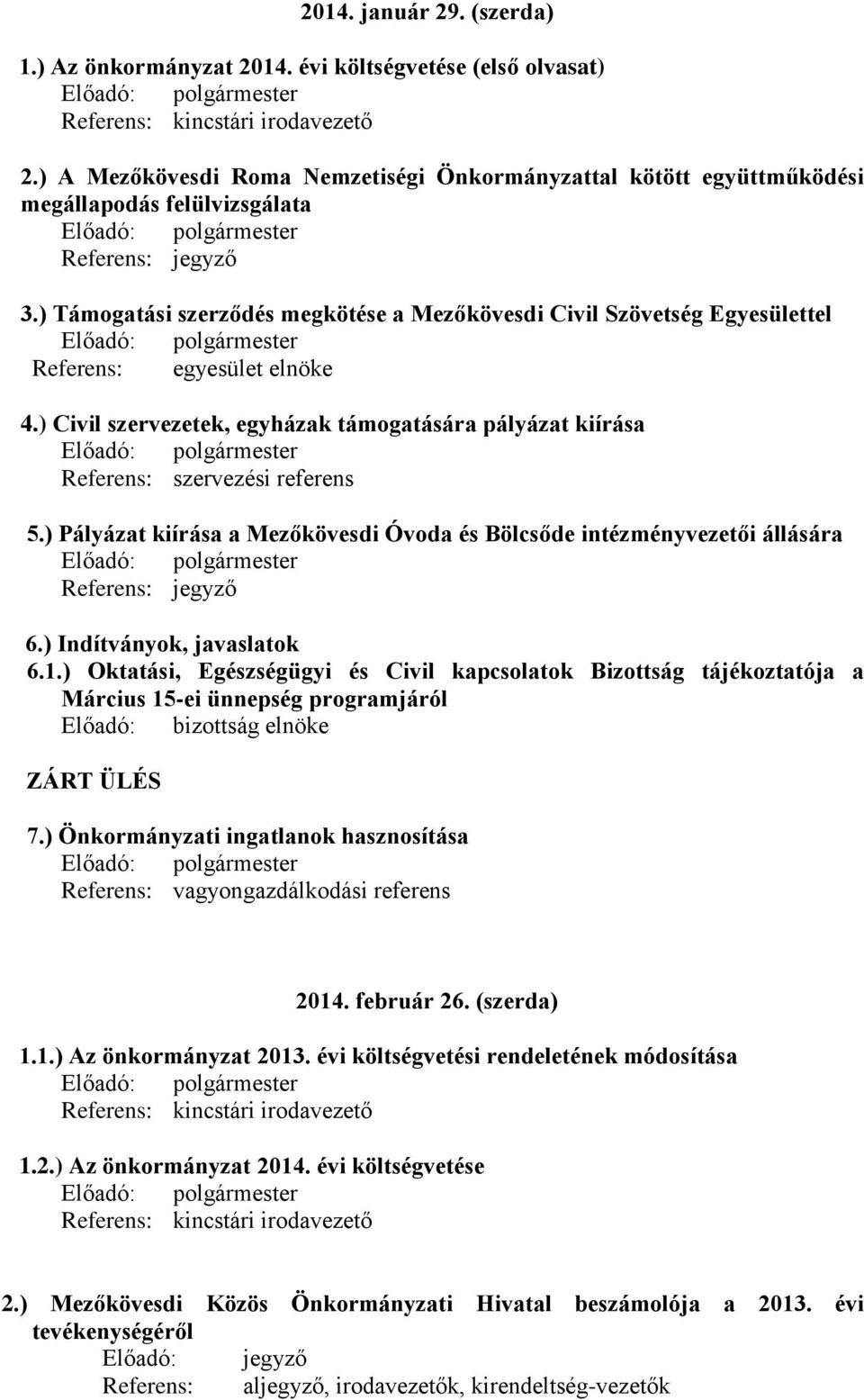 ) Támogatási szerződés megkötése a Mezőkövesdi Civil Szövetség Egyesülettel Referens: egyesület elnöke 4.) Civil szervezetek, egyházak támogatására pályázat kiírása Referens: szervezési referens 5.